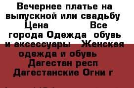 Вечернее платье на выпускной или свадьбу › Цена ­ 10 000 - Все города Одежда, обувь и аксессуары » Женская одежда и обувь   . Дагестан респ.,Дагестанские Огни г.